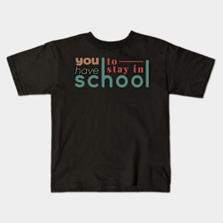 you have to stay in school : back to school, school, college, funny, university Kids T-Shirt